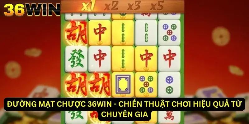Đường mạt chược 36Win - Chiến thuật chơi hiệu quả từ chuyên gia