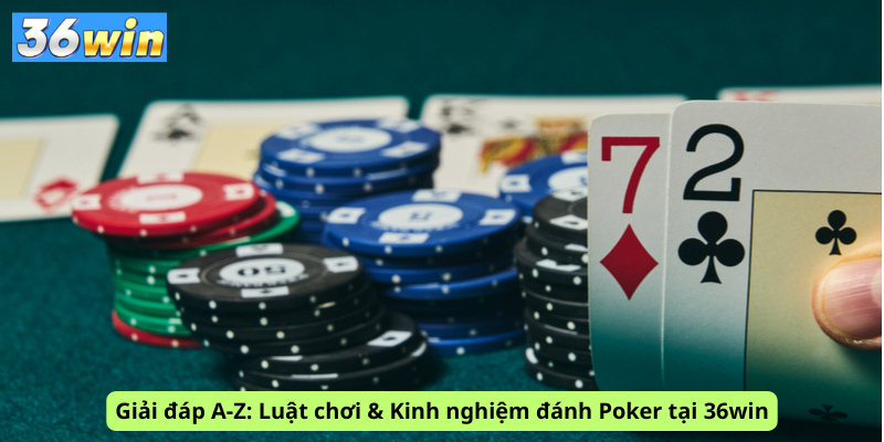 Giải đáp A-Z: Luật chơi & Kinh nghiệm đánh Poker tại 36win