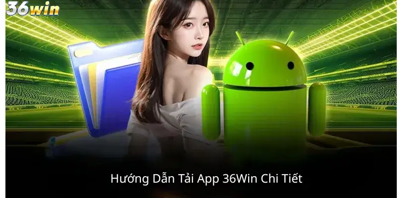 Hướng Dẫn Tải App 36win Chi Tiết 