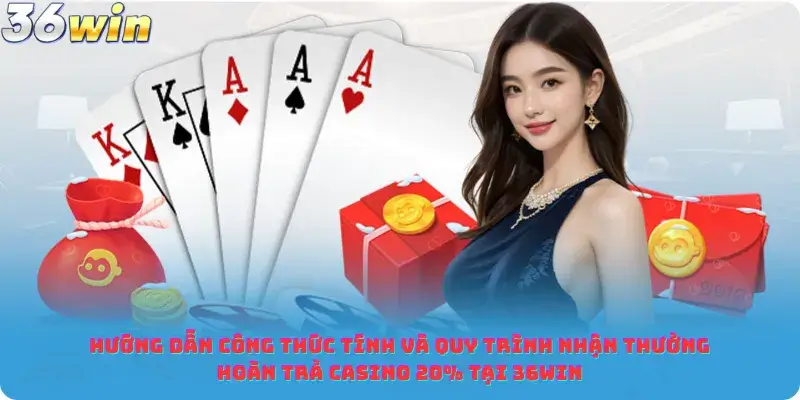 Hướng dẫn công thức tính và quy trình nhận thưởng hoàn trả Casino 20% Tại 36win