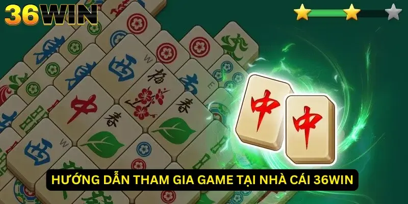 Hướng dẫn tham gia game tại nhà cái 36Win