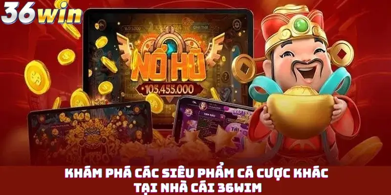 Khám Phá Các Siêu Phẩm Cá Cược Khác Tại Nhà Cái 36wim