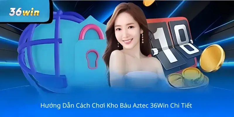 Hướng Dẫn cách chơi kho báu aztec 36win chi tiết 