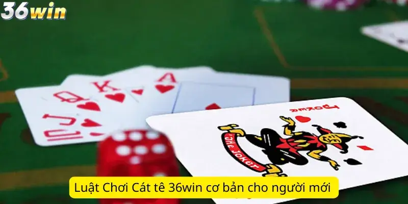 Luật Chơi Cát tê 36win cơ bản cho người chơi mới 
