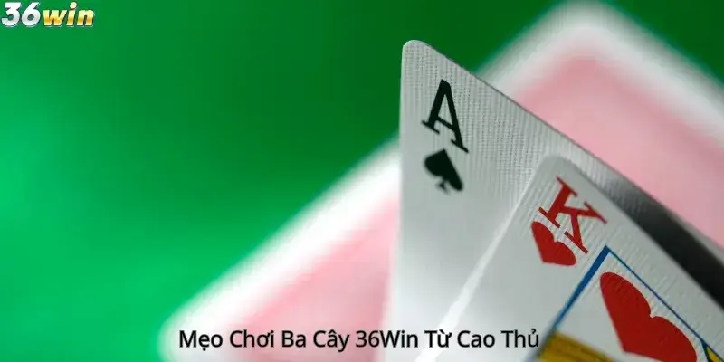 Mẹo Chơi Ba Cây 36Win Từ Cao Thủ