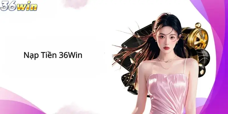 Nạp Tiền 36Win