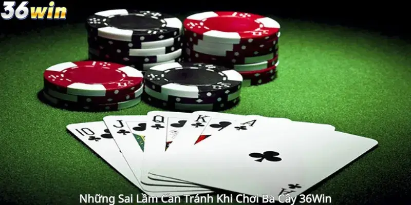Những Sai Lầm Cần Tránh Khi Chơi Ba Cây 36Win