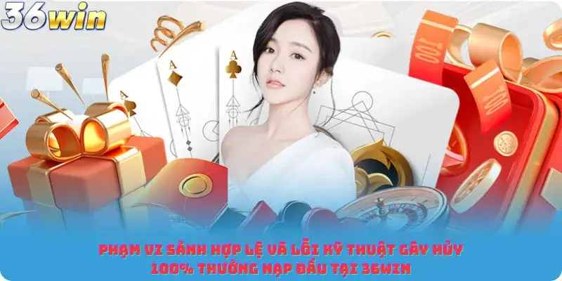 Phạm vi sảnh hợp lệ và lỗi kỹ thuật gây hủy 100% Thưởng Nạp Đầu Tại 36win