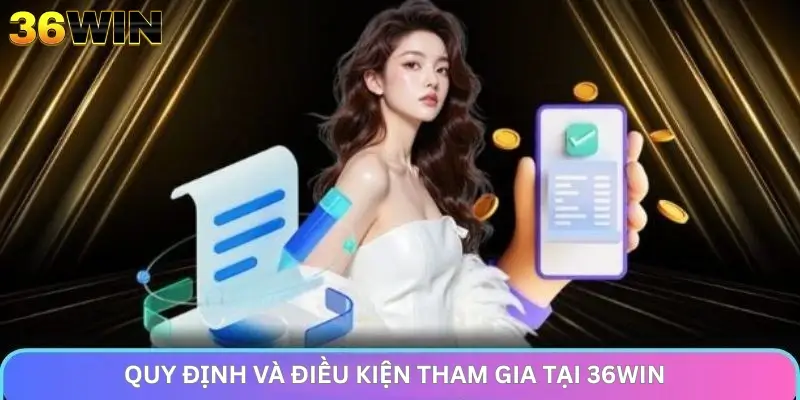 Quy định và điều kiện tham gia tại 36Win