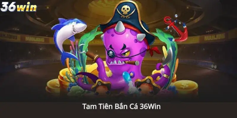 Tam Tiên Bắn Cá 36Win