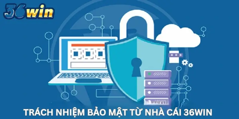 Trách nhiệm bảo mật từ nhà cái 36Win