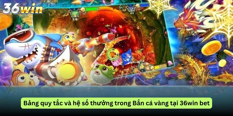 Bảng quy tắc và hệ số thưởng trong Bắn cá vàng tại 36win bet
